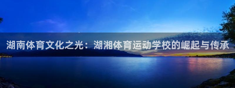利记app怎么样：湖南体育文化之光：