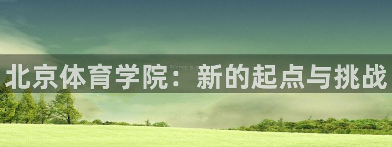 利记官网APP：北京体育学院：新的起点与挑战