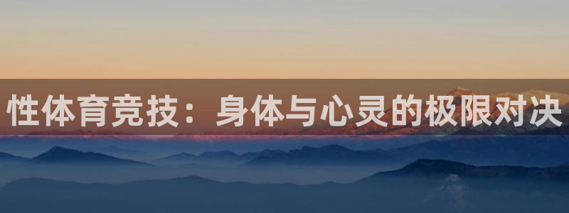  利记官网登录入口：性体育竞技：身体与心灵的极限对决