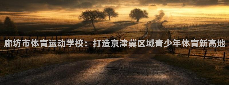 利记官网网址：廊坊市体育运动学校：打